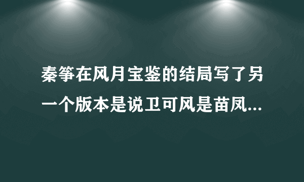 秦筝在风月宝鉴的结局写了另一个版本是说卫可风是苗凤儿爹的，那是哪一部，还是说纯粹是作者一时兴起？