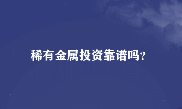 稀有金属投资靠谱吗？