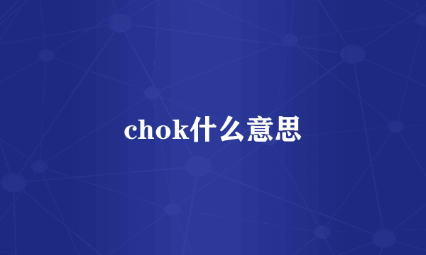 chok什么意思