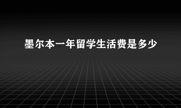 墨尔本一年留学生活费是多少