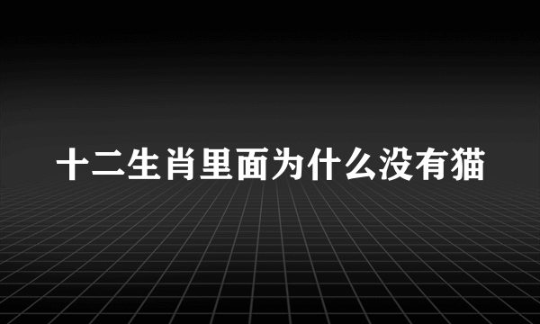 十二生肖里面为什么没有猫