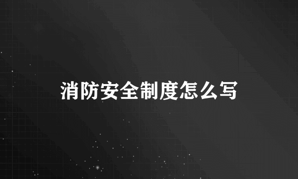 消防安全制度怎么写
