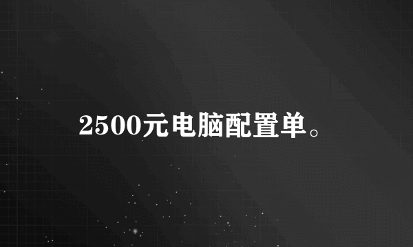 2500元电脑配置单。