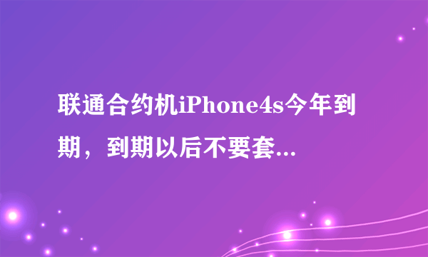 联通合约机iPhone4s今年到期，到期以后不要套餐了，怎么保留号码！