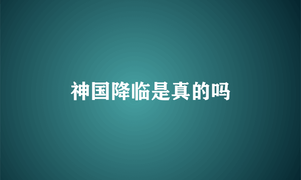神国降临是真的吗
