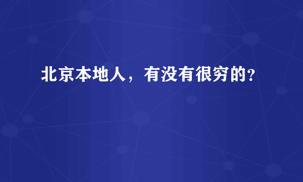 北京本地人，有没有很穷的？