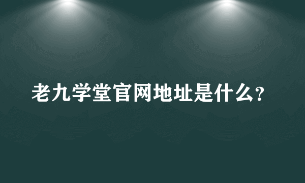 老九学堂官网地址是什么？