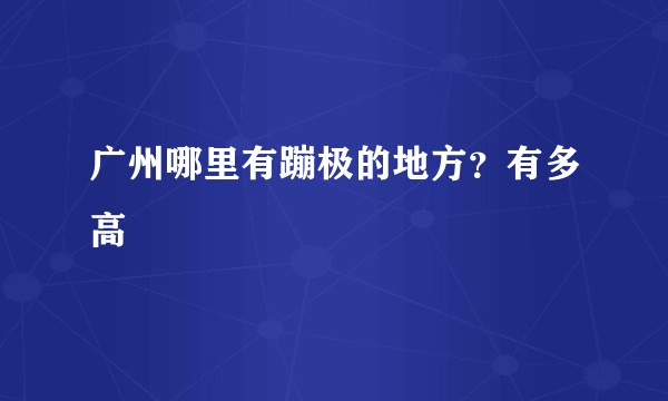 广州哪里有蹦极的地方？有多高