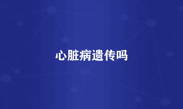 心脏病遗传吗