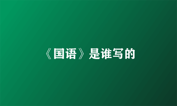《国语》是谁写的