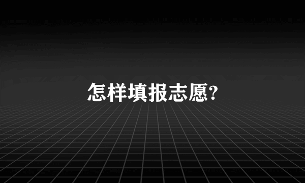 怎样填报志愿?