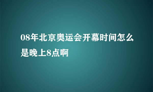 08年北京奥运会开幕时间怎么是晚上8点啊