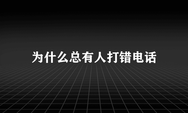 为什么总有人打错电话