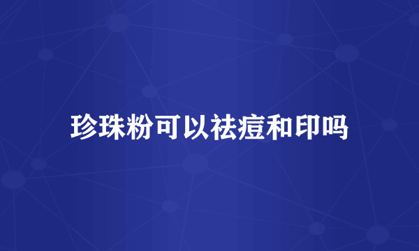 珍珠粉可以祛痘和印吗