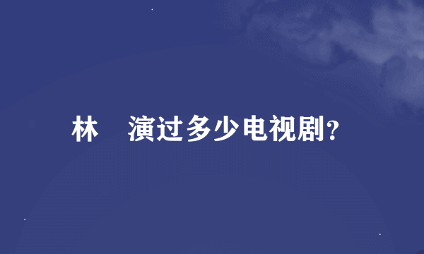 林峯演过多少电视剧？