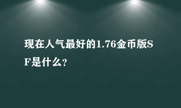 现在人气最好的1.76金币版SF是什么？