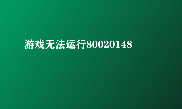 游戏无法运行80020148
