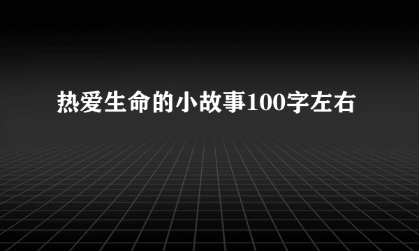 热爱生命的小故事100字左右