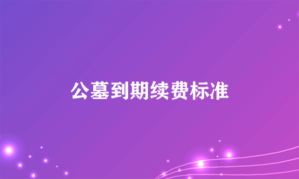 公墓到期续费标准
