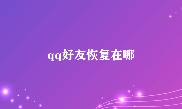 qq好友恢复在哪