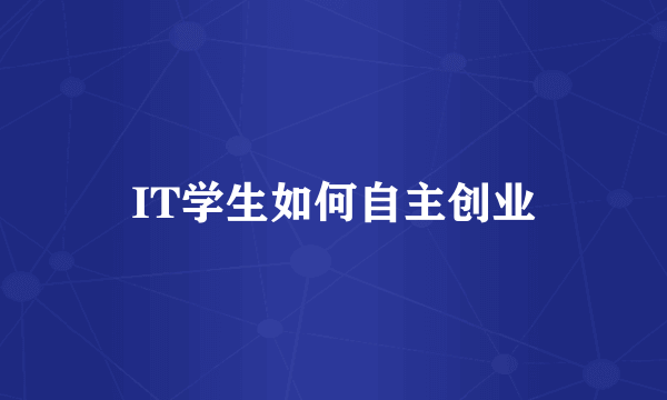 IT学生如何自主创业