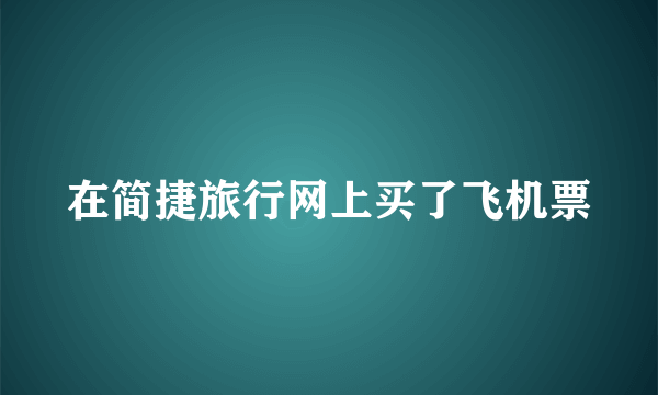 在简捷旅行网上买了飞机票