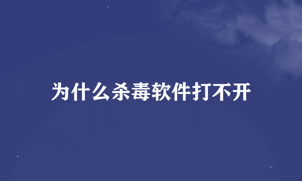 为什么杀毒软件打不开