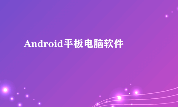 Android平板电脑软件