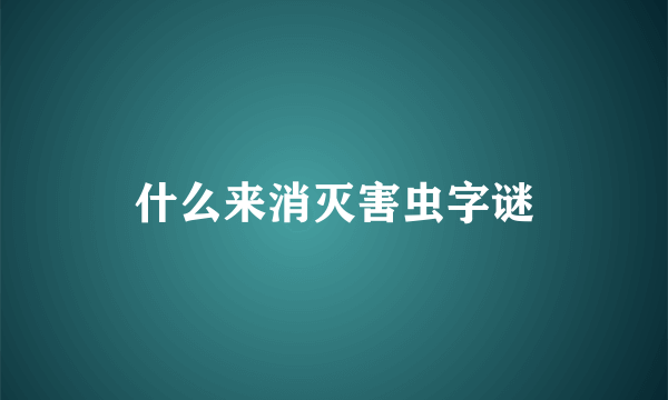 什么来消灭害虫字谜