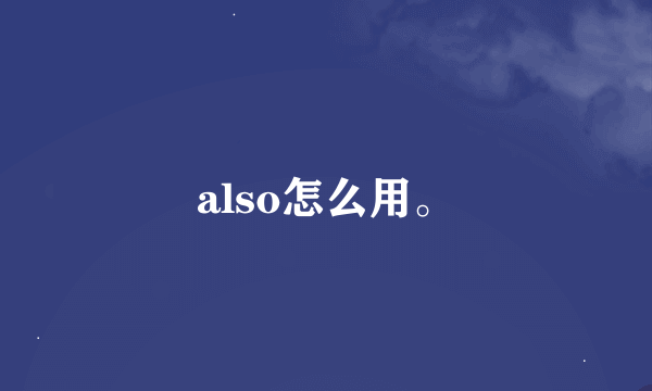 also怎么用。