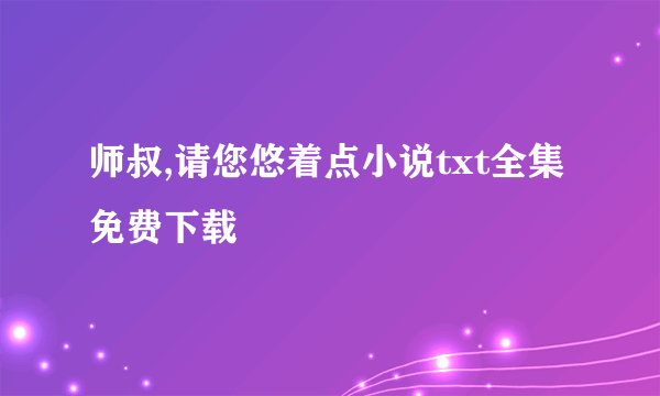 师叔,请您悠着点小说txt全集免费下载