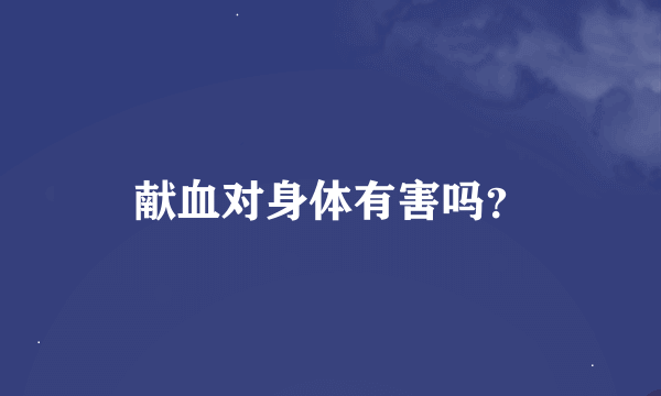 献血对身体有害吗？