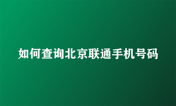 如何查询北京联通手机号码