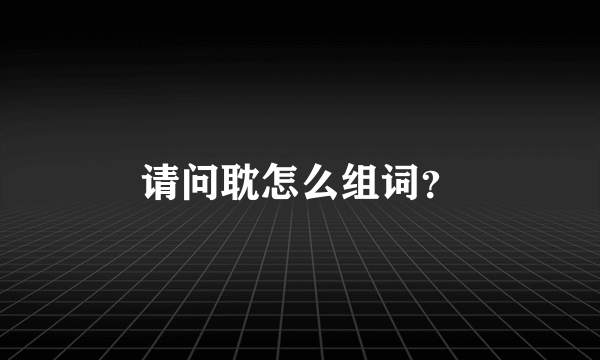 请问耽怎么组词？