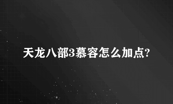 天龙八部3慕容怎么加点?