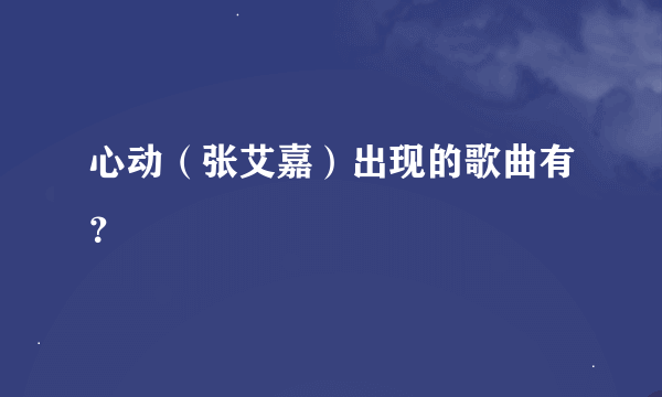 心动（张艾嘉）出现的歌曲有？