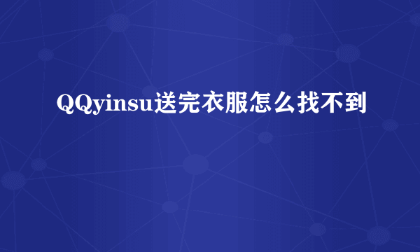 QQyinsu送完衣服怎么找不到