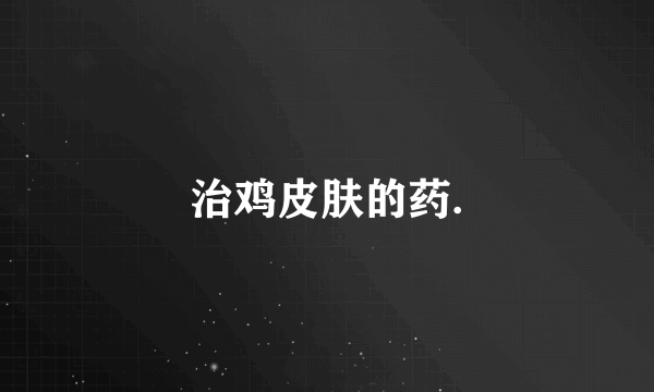 治鸡皮肤的药.