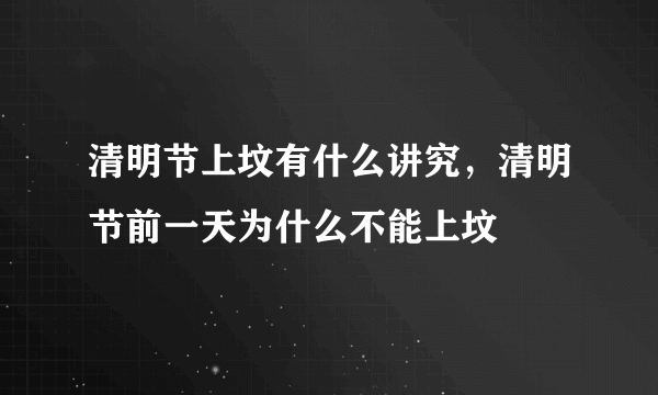 清明节上坟有什么讲究，清明节前一天为什么不能上坟