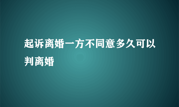 起诉离婚一方不同意多久可以判离婚