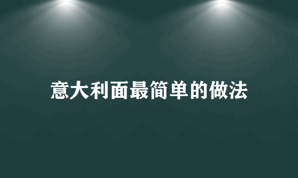 意大利面最简单的做法
