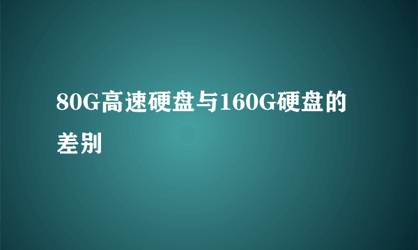 80G高速硬盘与160G硬盘的差别