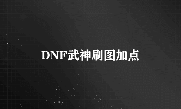 DNF武神刷图加点