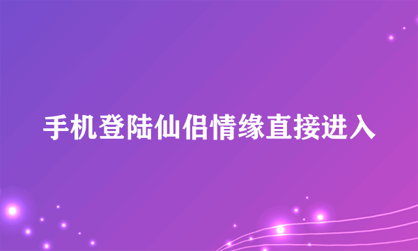 手机登陆仙侣情缘直接进入
