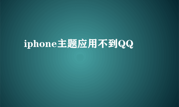 iphone主题应用不到QQ