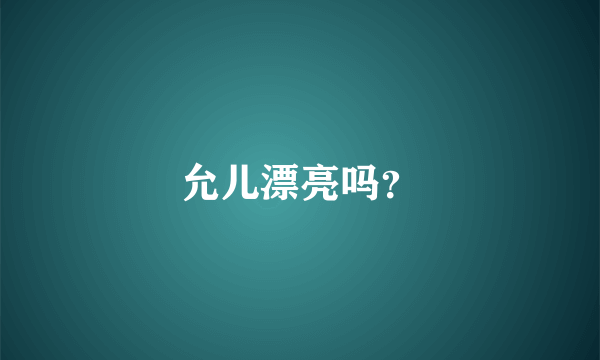 允儿漂亮吗？
