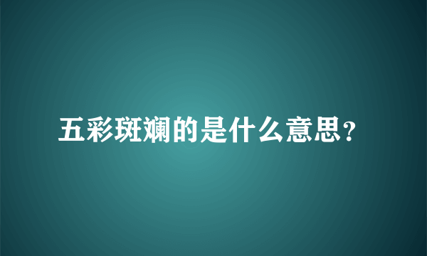 五彩斑斓的是什么意思？
