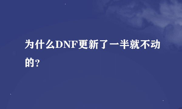 为什么DNF更新了一半就不动的？