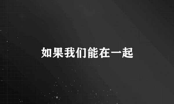 如果我们能在一起