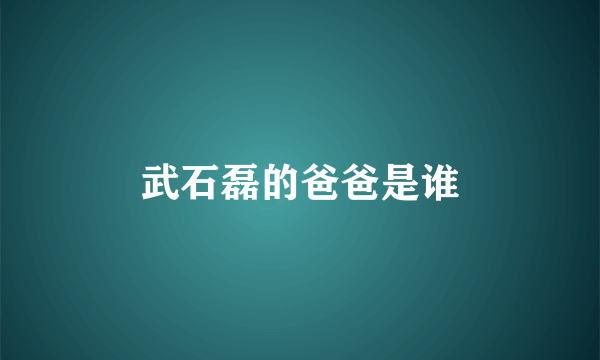 武石磊的爸爸是谁